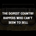 The Dopest Country Rappers who can’t seem to SELL