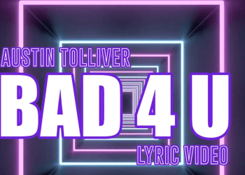 VIDEO SPOTLIGHT – Austin Tolliver “Bad 4 U” (Lyric Video)